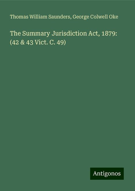 Thomas William Saunders: The Summary Jurisdiction Act, 1879: (42 &amp; 43 Vict. C. 49), Buch