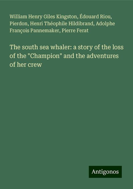 William Henry Giles Kingston: The south sea whaler: a story of the loss of the "Champion" and the adventures of her crew, Buch