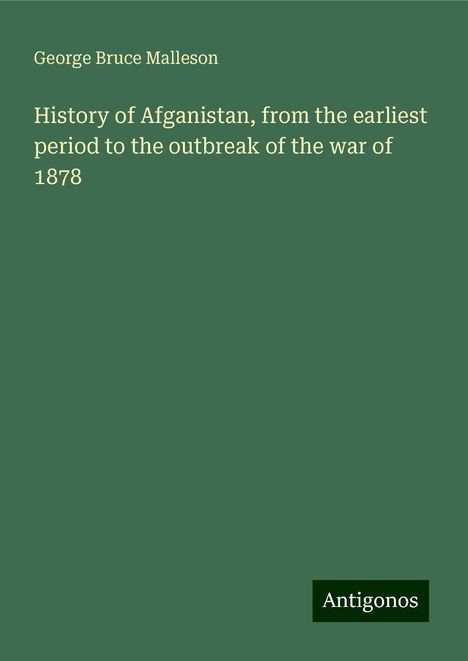 George Bruce Malleson: History of Afganistan, from the earliest period to the outbreak of the war of 1878, Buch