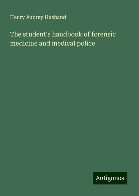 Henry Aubrey Husband: The student's handbook of forensic medicine and medical police, Buch