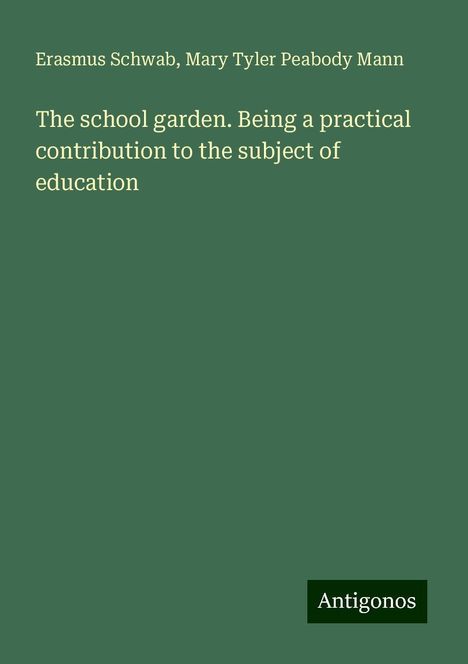 Erasmus Schwab: The school garden. Being a practical contribution to the subject of education, Buch