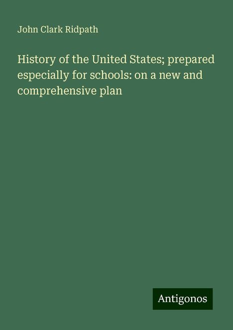 John Clark Ridpath: History of the United States; prepared especially for schools: on a new and comprehensive plan, Buch