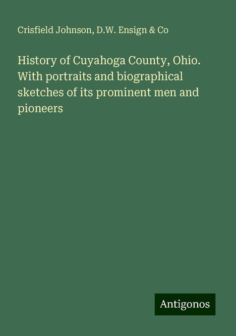 Crisfield Johnson: History of Cuyahoga County, Ohio. With portraits and biographical sketches of its prominent men and pioneers, Buch