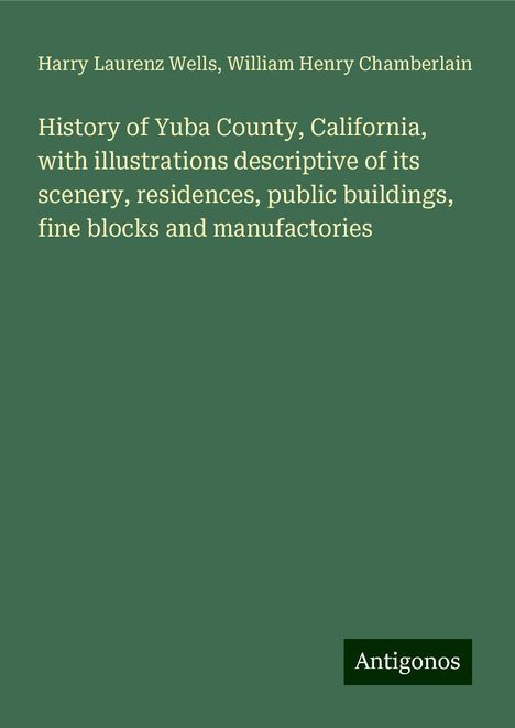 Harry Laurenz Wells: History of Yuba County, California, with illustrations descriptive of its scenery, residences, public buildings, fine blocks and manufactories, Buch