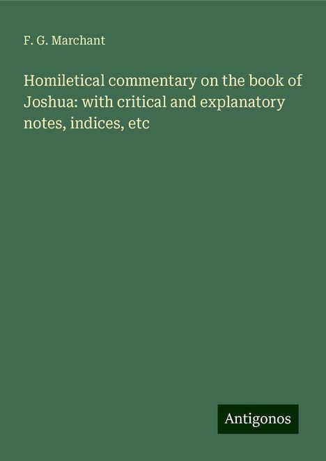 F. G. Marchant: Homiletical commentary on the book of Joshua: with critical and explanatory notes, indices, etc, Buch