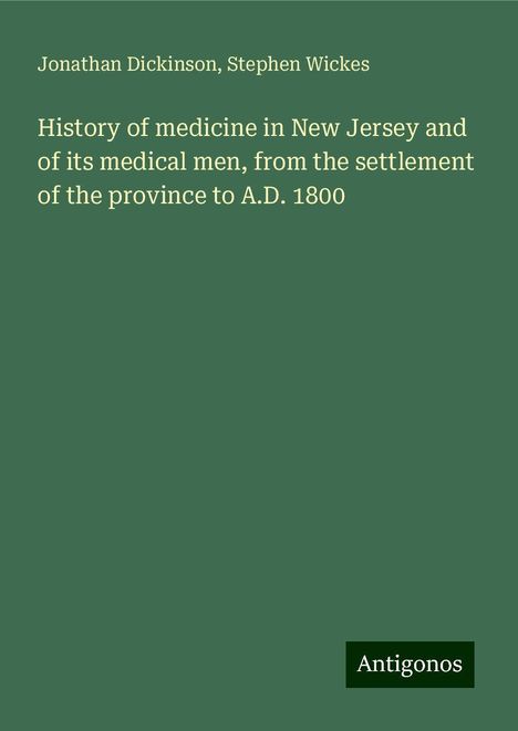 Jonathan Dickinson: History of medicine in New Jersey and of its medical men, from the settlement of the province to A.D. 1800, Buch