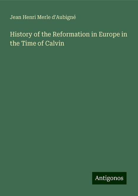 Jean Henri Merle D'Aubigné: History of the Reformation in Europe in the Time of Calvin, Buch