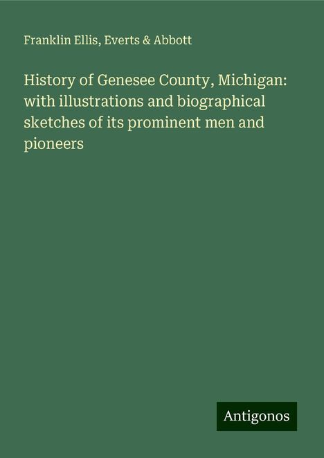 Franklin Ellis: History of Genesee County, Michigan: with illustrations and biographical sketches of its prominent men and pioneers, Buch