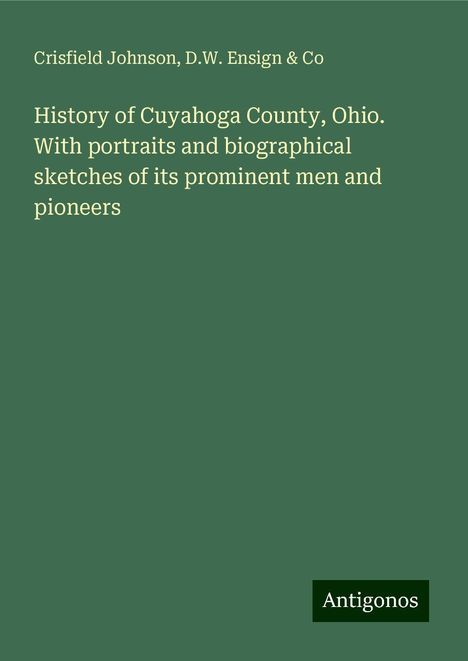 Crisfield Johnson: History of Cuyahoga County, Ohio. With portraits and biographical sketches of its prominent men and pioneers, Buch