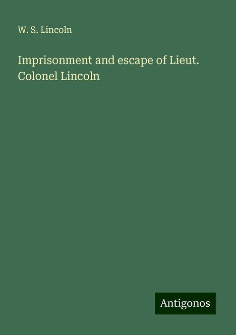 W. S. Lincoln: Imprisonment and escape of Lieut. Colonel Lincoln, Buch