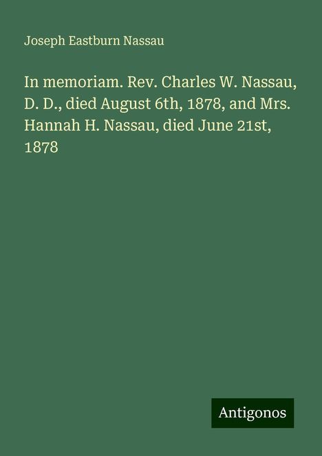 Joseph Eastburn Nassau: In memoriam. Rev. Charles W. Nassau, D. D., died August 6th, 1878, and Mrs. Hannah H. Nassau, died June 21st, 1878, Buch