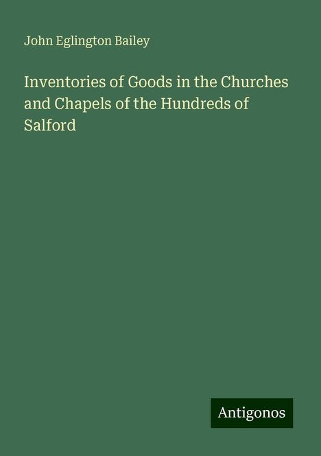 John Eglington Bailey: Inventories of Goods in the Churches and Chapels of the Hundreds of Salford, Buch