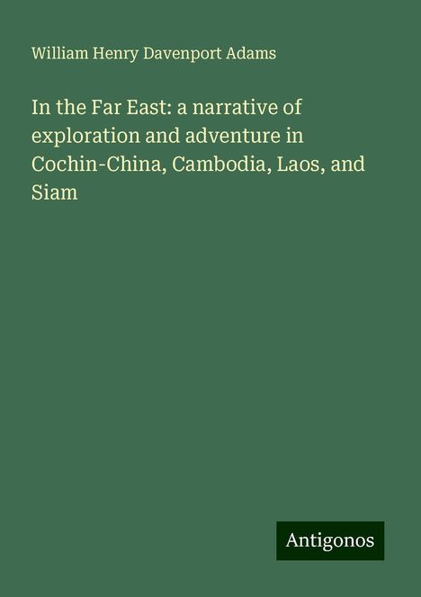 William Henry Davenport Adams: In the Far East: a narrative of exploration and adventure in Cochin-China, Cambodia, Laos, and Siam, Buch