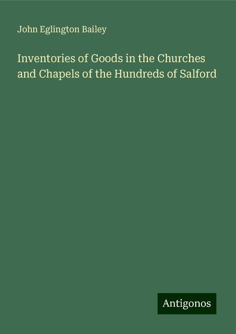 John Eglington Bailey: Inventories of Goods in the Churches and Chapels of the Hundreds of Salford, Buch