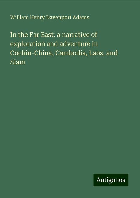 William Henry Davenport Adams: In the Far East: a narrative of exploration and adventure in Cochin-China, Cambodia, Laos, and Siam, Buch