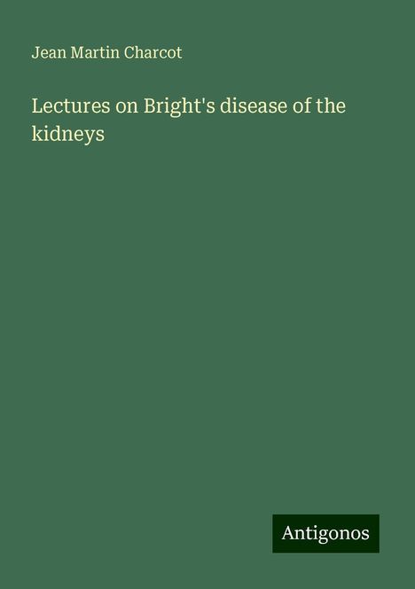 Jean Martin Charcot: Lectures on Bright's disease of the kidneys, Buch