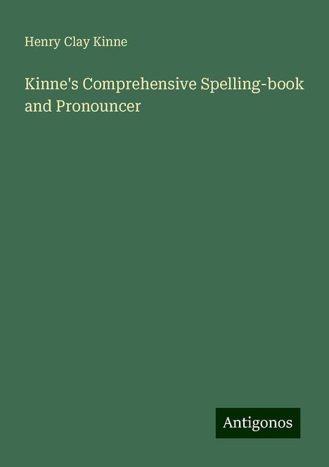 Henry Clay Kinne: Kinne's Comprehensive Spelling-book and Pronouncer, Buch