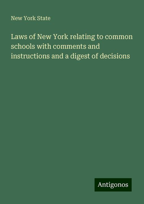 New York State: Laws of New York relating to common schools with comments and instructions and a digest of decisions, Buch