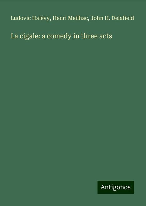 Ludovic Halévy: La cigale: a comedy in three acts, Buch