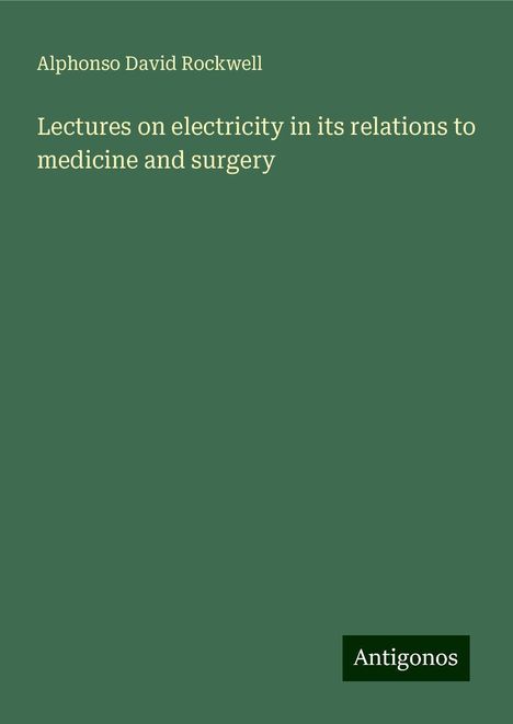 Alphonso David Rockwell: Lectures on electricity in its relations to medicine and surgery, Buch