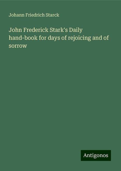 Johann Friedrich Starck: John Frederick Stark's Daily hand-book for days of rejoicing and of sorrow, Buch