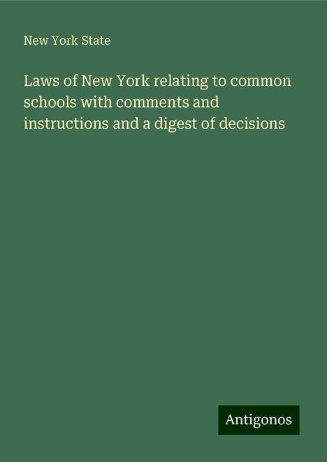 New York State: Laws of New York relating to common schools with comments and instructions and a digest of decisions, Buch