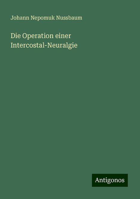 Johann Nepomuk Nussbaum: Die Operation einer Intercostal-Neuralgie, Buch