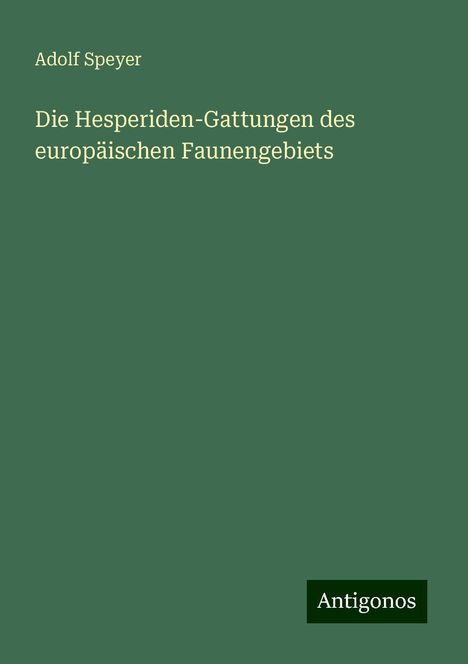 Adolf Speyer: Die Hesperiden-Gattungen des europäischen Faunengebiets, Buch