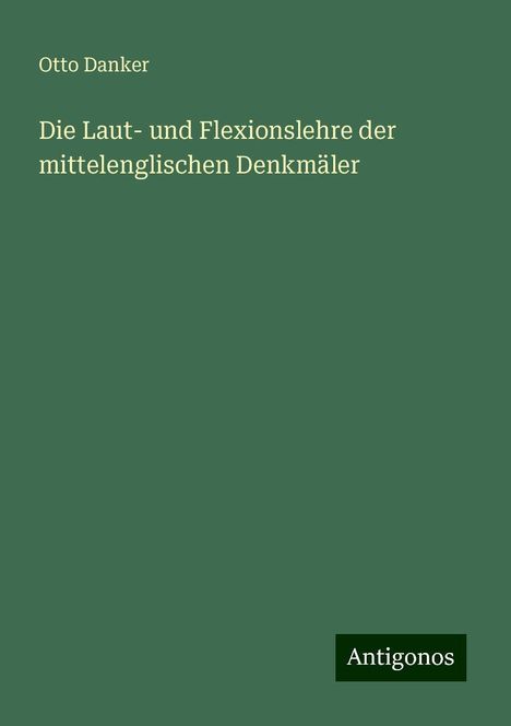 Otto Danker: Die Laut- und Flexionslehre der mittelenglischen Denkmäler, Buch