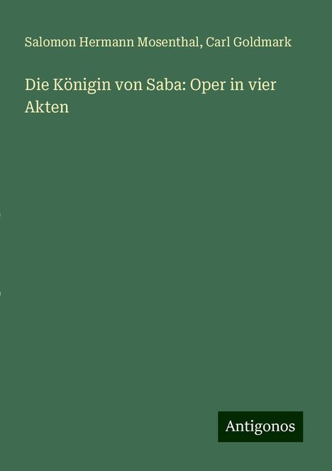 Salomon Hermann Mosenthal: Die Königin von Saba: Oper in vier Akten, Buch