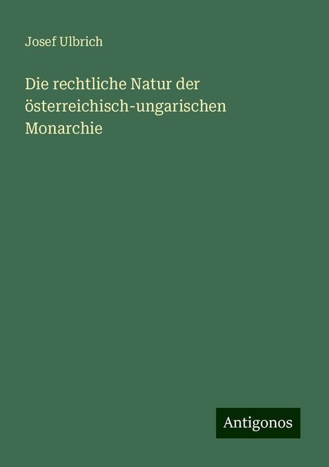 Josef Ulbrich: Die rechtliche Natur der österreichisch-ungarischen Monarchie, Buch