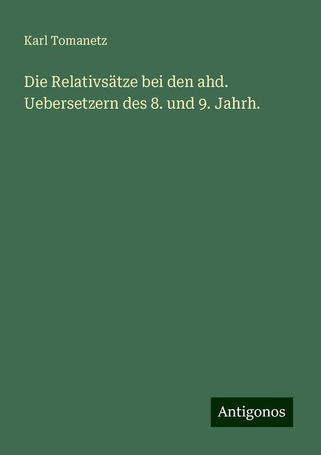 Karl Tomanetz: Die Relativsätze bei den ahd. Uebersetzern des 8. und 9. Jahrh., Buch