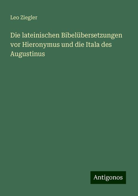 Leo Ziegler: Die lateinischen Bibelübersetzungen vor Hieronymus und die Itala des Augustinus, Buch