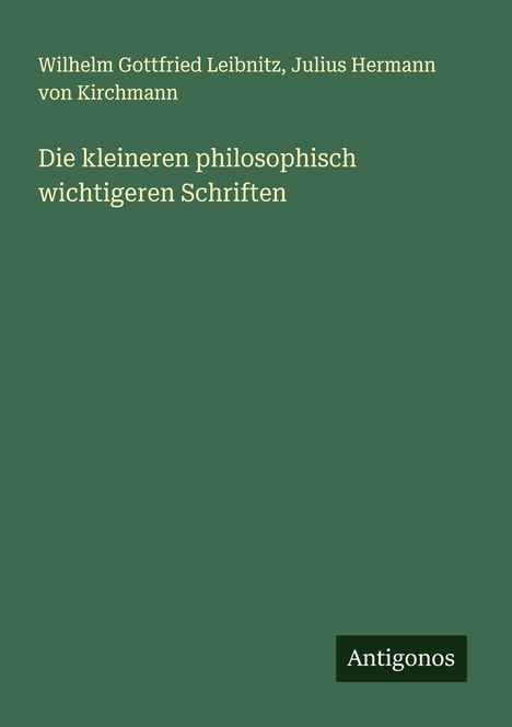 Wilhelm Gottfried Leibnitz: Die kleineren philosophisch wichtigeren Schriften, Buch