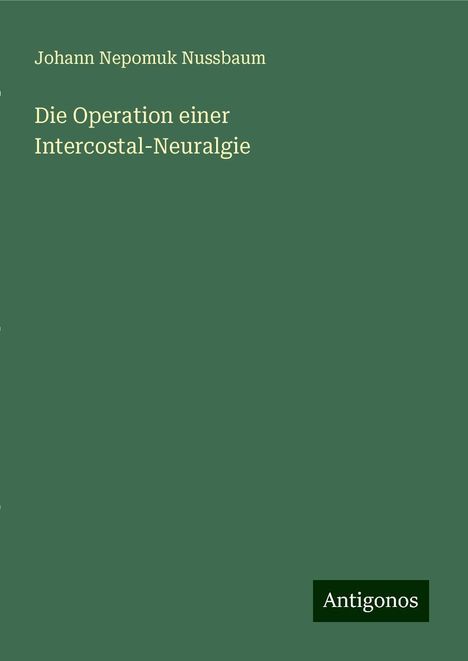 Johann Nepomuk Nussbaum: Die Operation einer Intercostal-Neuralgie, Buch