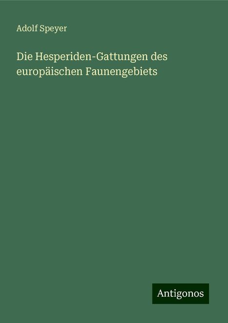 Adolf Speyer: Die Hesperiden-Gattungen des europäischen Faunengebiets, Buch