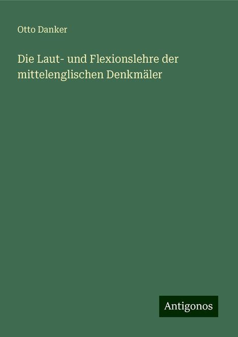 Otto Danker: Die Laut- und Flexionslehre der mittelenglischen Denkmäler, Buch