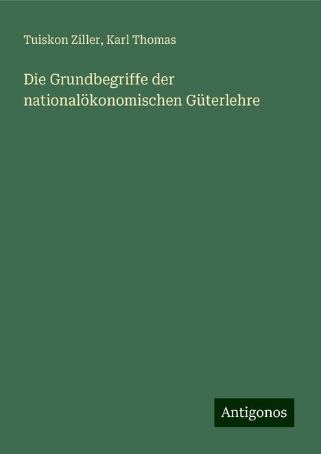 Tuiskon Ziller: Die Grundbegriffe der nationalökonomischen Güterlehre, Buch