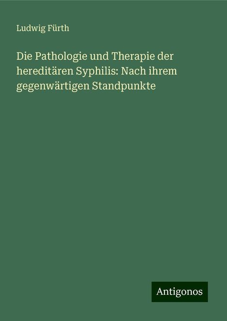 Ludwig Fürth: Die Pathologie und Therapie der hereditären Syphilis: Nach ihrem gegenwärtigen Standpunkte, Buch