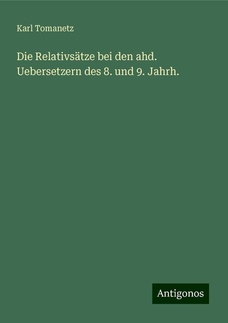 Karl Tomanetz: Die Relativsätze bei den ahd. Uebersetzern des 8. und 9. Jahrh., Buch