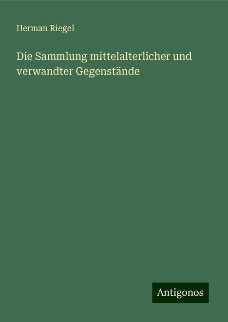 Herman Riegel: Die Sammlung mittelalterlicher und verwandter Gegenstände, Buch