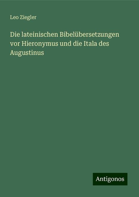 Leo Ziegler: Die lateinischen Bibelübersetzungen vor Hieronymus und die Itala des Augustinus, Buch