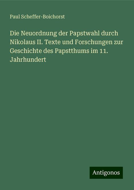 Paul Scheffer-Boichorst: Die Neuordnung der Papstwahl durch Nikolaus II. Texte und Forschungen zur Geschichte des Papstthums im 11. Jahrhundert, Buch