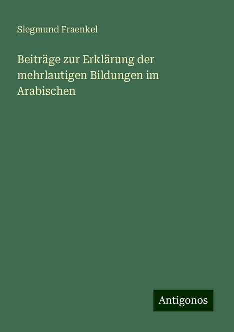 Siegmund Fraenkel: Beiträge zur Erklärung der mehrlautigen Bildungen im Arabischen, Buch