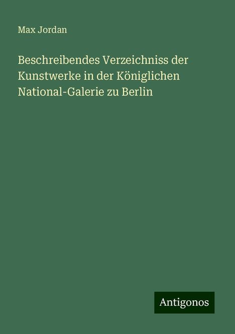 Max Jordan: Beschreibendes Verzeichniss der Kunstwerke in der Königlichen National-Galerie zu Berlin, Buch