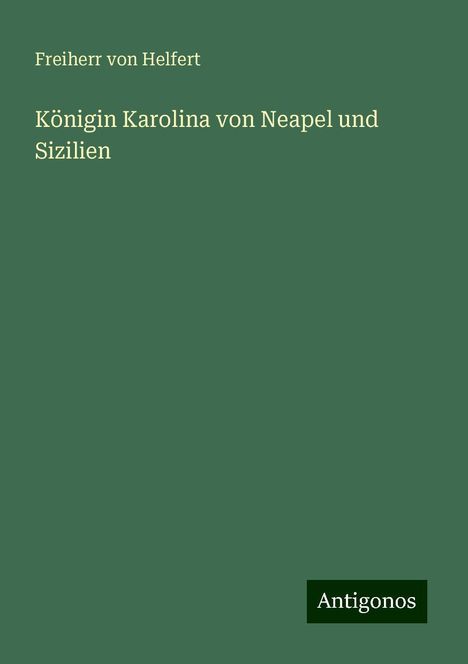 Freiherr Von Helfert: Königin Karolina von Neapel und Sizilien, Buch