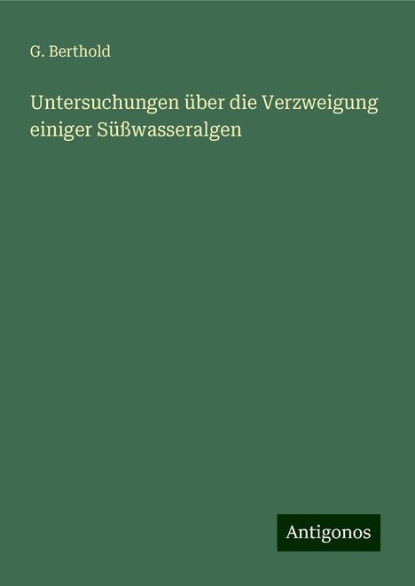 G. Berthold: Untersuchungen über die Verzweigung einiger Süßwasseralgen, Buch