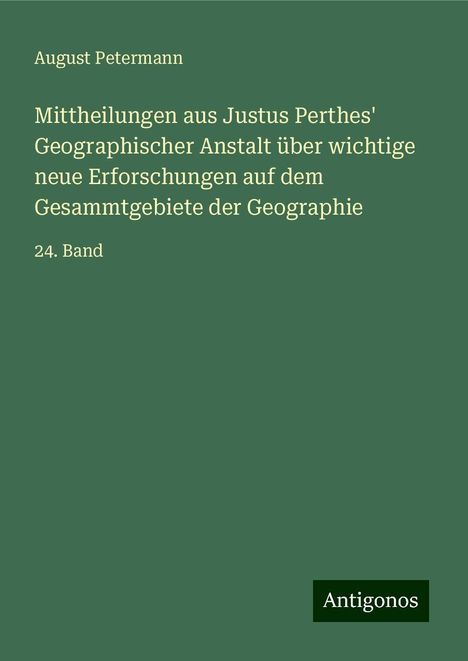 August Petermann: Mittheilungen aus Justus Perthes' Geographischer Anstalt über wichtige neue Erforschungen auf dem Gesammtgebiete der Geographie, Buch