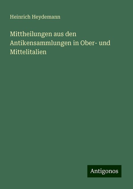 Heinrich Heydemann: Mittheilungen aus den Antikensammlungen in Ober- und Mittelitalien, Buch