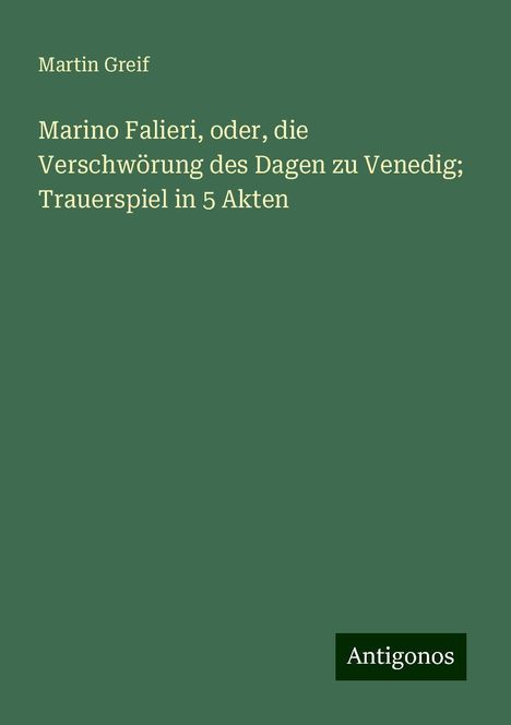 Martin Greif: Marino Falieri, oder, die Verschwörung des Dagen zu Venedig; Trauerspiel in 5 Akten, Buch